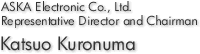 ASKA Electronic Co., Ltd. Representative Director and Chairman Katsuo  Kuronuma